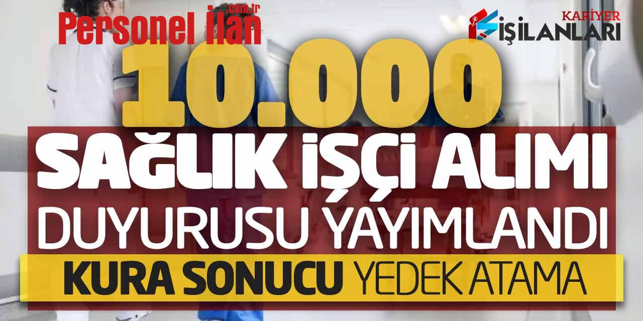 10.000 Sağlık İşçi Alımı Duyurusu Yayımlandı! Kura Sonucu Yedek Atama