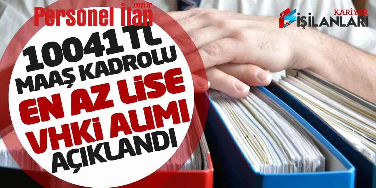 10.041 Lira Maaşla Kadrolu En Az Lise VHKİ Memur Personel Alımı Açıklandı