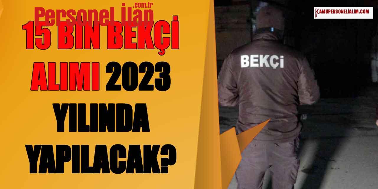 15 Bin Bekçi Alımı 2023 Yılı İçerisinde Yapılacak? (Alım Şartları)