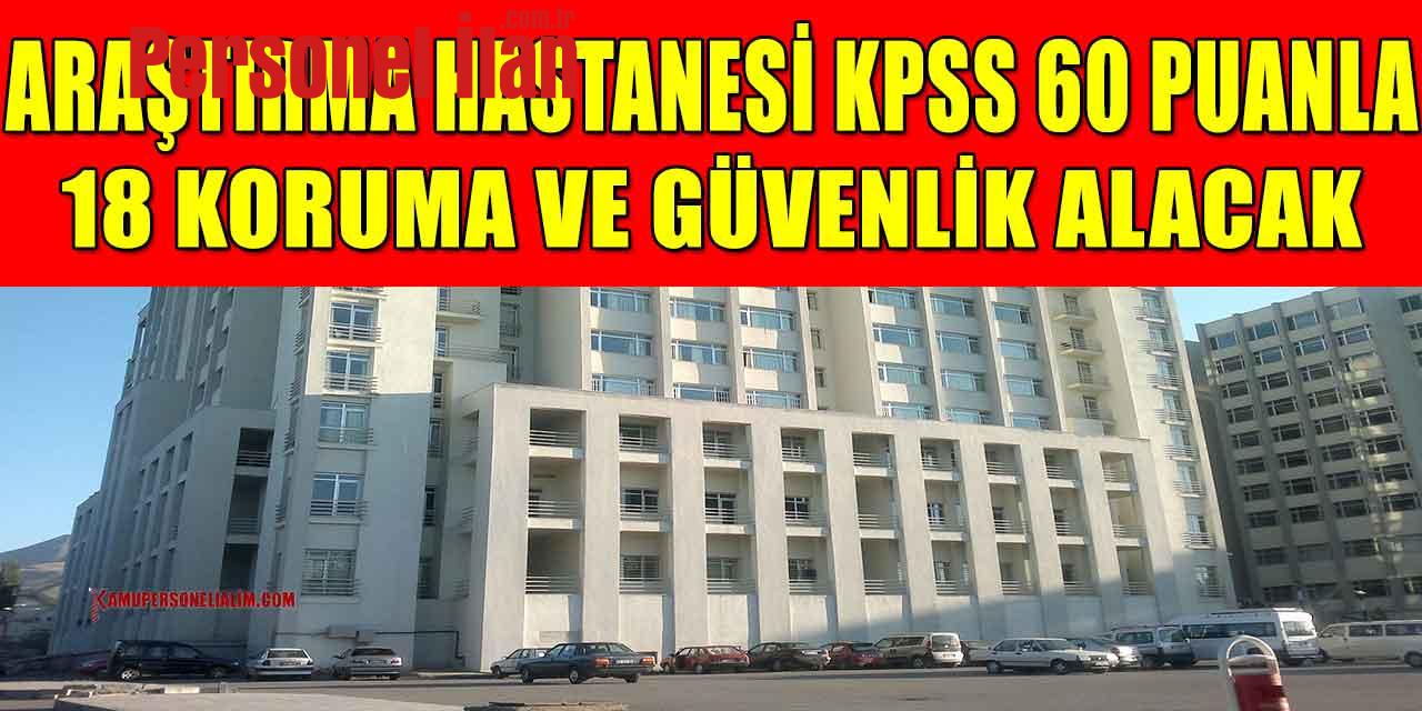 Araştırma Hastanesi KPSS 60 Puanla 18 Koruma Ve Güvenlik Alacak