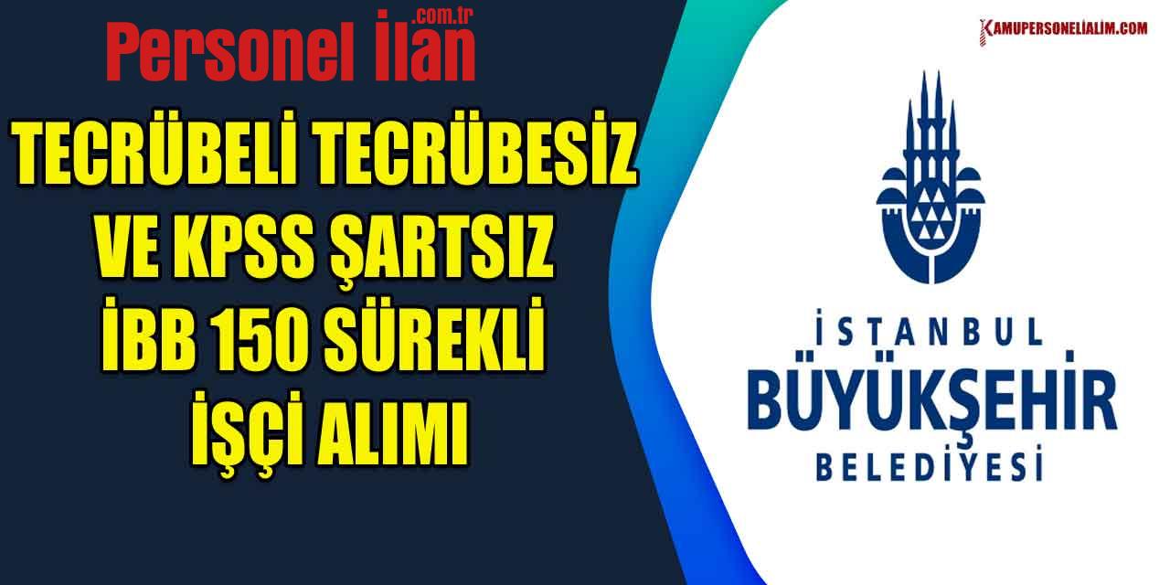 Tecrübeli Tecrübesiz ve KPSS Şartsız İBB 150 Sürekli İşçi Alımı