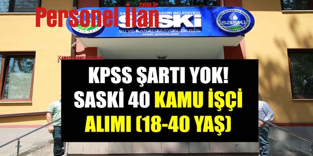 KPSS Şartı Yok! SASKİ 40 Kamu İşçi Alımı (18-40 Yaş)