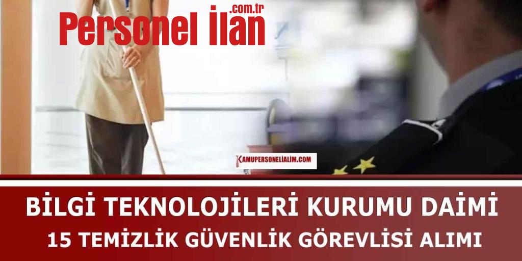 Bilgi Teknolojileri Kurumu Kadrolu 15 Temizlik Güvenlik Görevlisi Alımı
