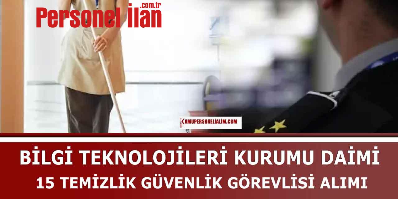 Bilgi Teknolojileri Kurumu Kadrolu 15 Temizlik Güvenlik Görevlisi Alımı