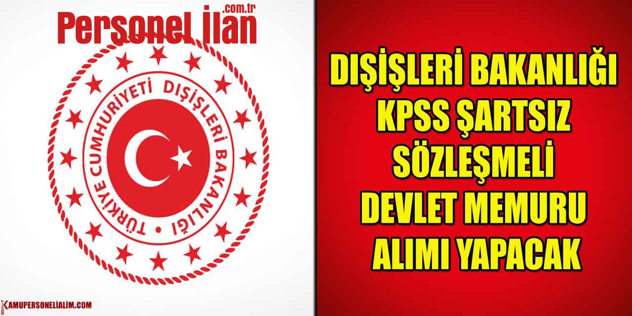 Dışişleri Bakanlığı KPSS Şartsız Sözleşmeli Devlet Memuru Alımı Yapacak