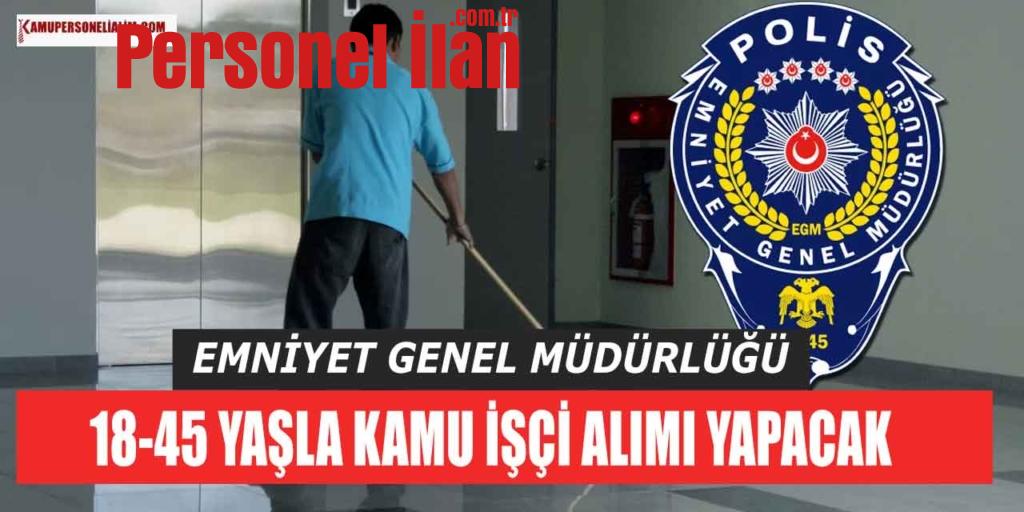 EGM 18-45 Yaşla Kamu İşçi Alımı (Temizlik Görevlisi)