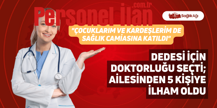 Dedesi İçin Doktorluğu Seçti; Ailesinden 5 Kişiye İlham Oldu