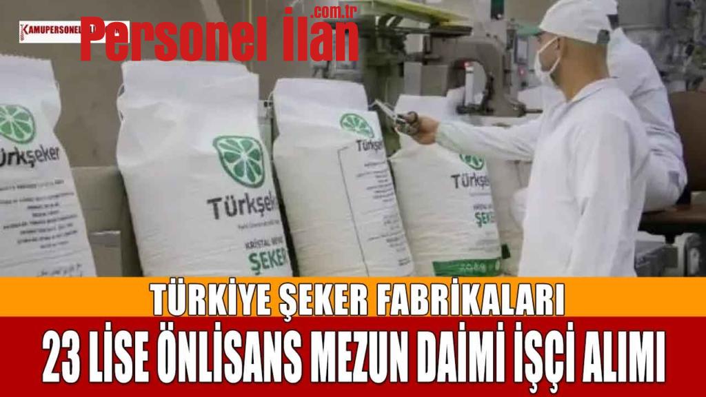 Şeker Fabrikaları 23 Lise Önlisans Mezun Daimi İşçi Alacak!