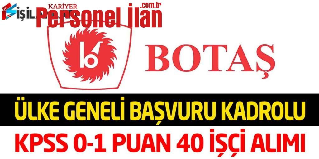 BOTAŞ 81 İl Başvuru KPSS 0-1 Puan Kadrolu 40 Kamu İşçi Alımı