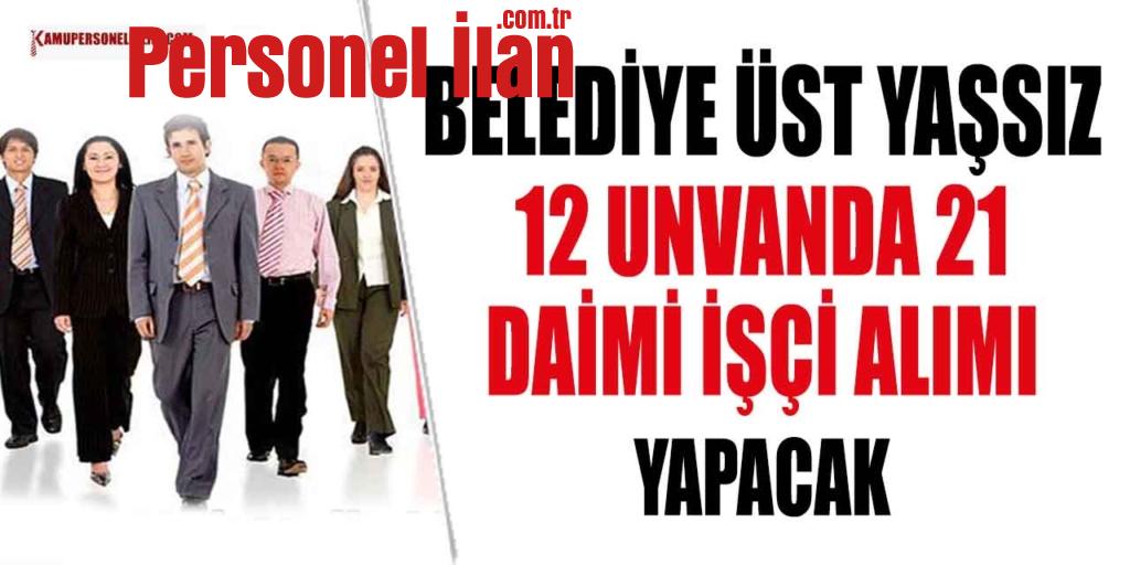 Belediye Üst Yaşsız 12 Unvanda 21 Daimi İşçi alımı Yapacak