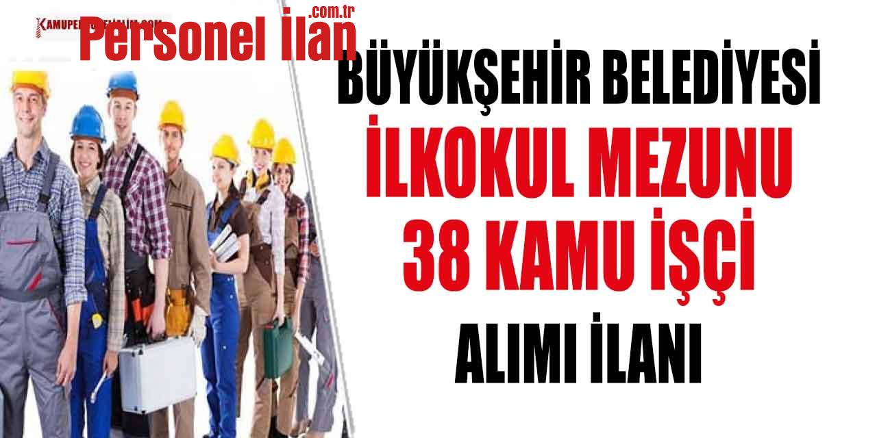 Büyükşehir Belediyesi İlkokul Mezunu 38 Kamu İşçi Alımı Yapacak!