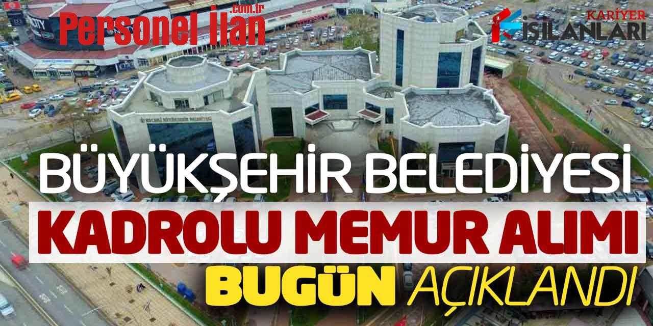 Büyükşehir Belediyesi Kadrolu Yeni Memur Personel Alımı Bugün Açıklandı