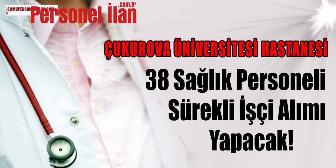 Çukurova Üniversitesi Hastanesi 38 Sağlık Personeli ve Sürekli İşçi Alımı