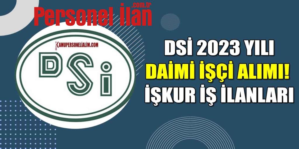 DSİ 2023 Yılı Daimi İşçi Alımı! İŞKUR İş İlanları