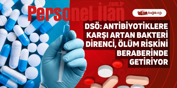 DSÖ: Antibiyotiklere Karşı Artan Bakteri Direnci, Ölüm Riskini Beraberinde Getiriyor