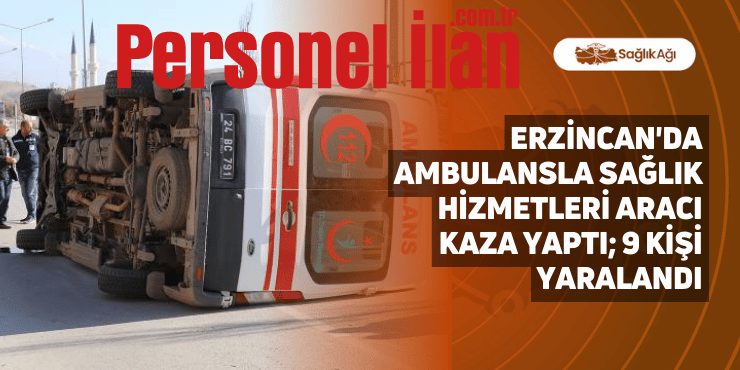 Erzincan’da Ambulansla Sağlık Hizmetleri Aracı Kaza Yaptı; 9 Kişi Yaralandı