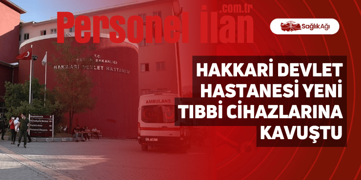 Hakkari Devlet Hastanesi Yeni Tıbbi Cihazlarına Kavuştu