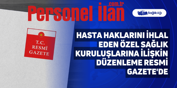 Hasta Haklarını İhlal Eden Özel Sağlık Kuruluşlarına İlişkin Düzenleme Resmi Gazete’de
