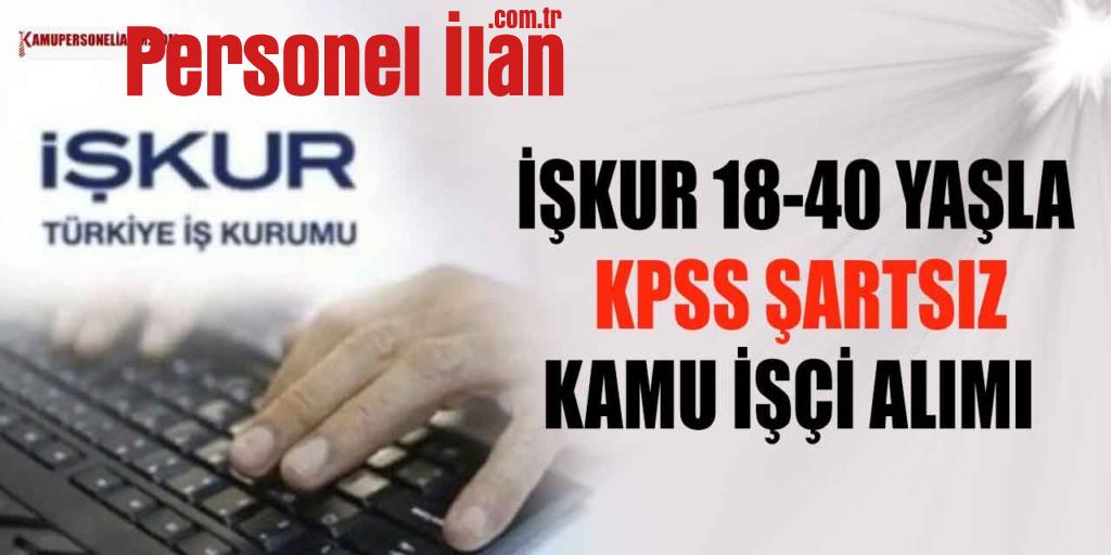 İŞKUR 20 ilde 18-40 Yaşla KPSS Şartsız Kamu İşçi Alımı