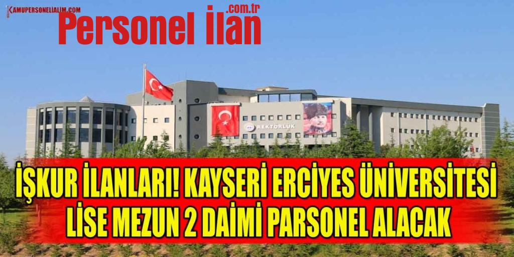 İŞKUR İlanları! Kayseri Erciyes Üniversitesi Lise Mezun 2 Daimi Personel Alacak