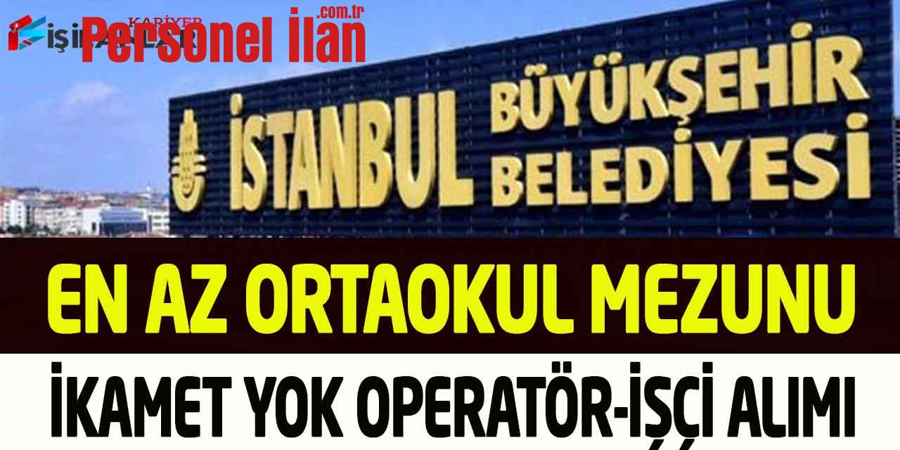 İSTON En Az Ortaokul Mezun Kadrolu Şoför Operatör İşçi Alımı