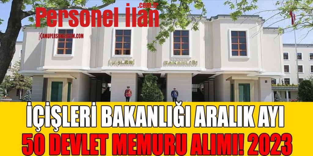 İçişleri Bakanlığı Aralık Ayı 50 Devlet Memuru Alımı! 2023