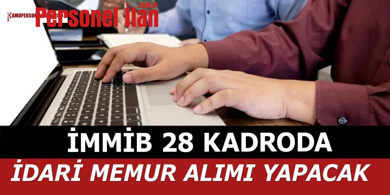 İdari Memur Alımı 28 Kadroda İMMİB Yapacak