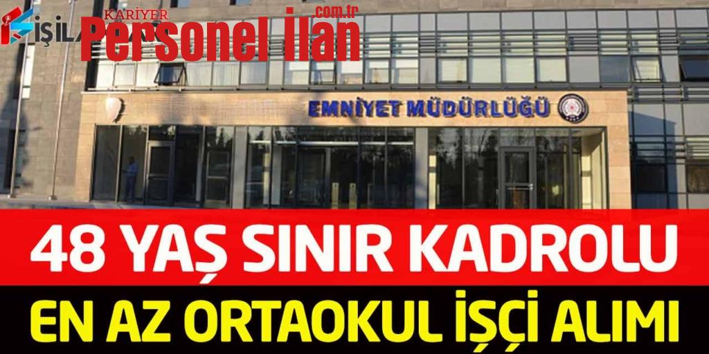 İl Emniyet Müdürlüğü 48 Yaş Sınır Kadrolu Kamu Personeli Alımı
