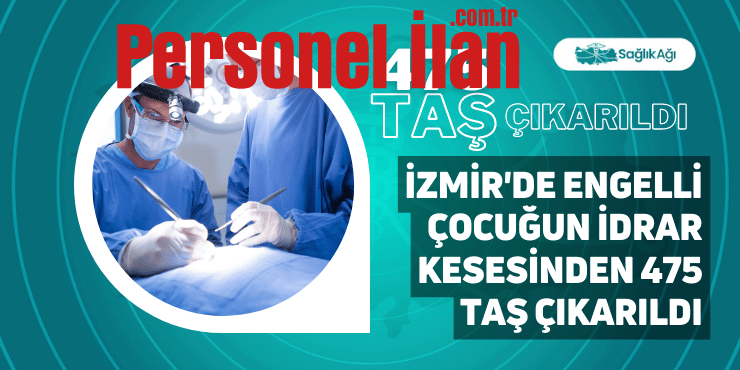 İzmir’de Engelli Çocuğun İdrar Kesesinden 475 Taş Çıkarıldı