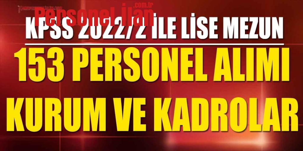 KPSS 2022/2 İle Lise Mezun 153 Personel Alımı! Kurum ve Kadrolar