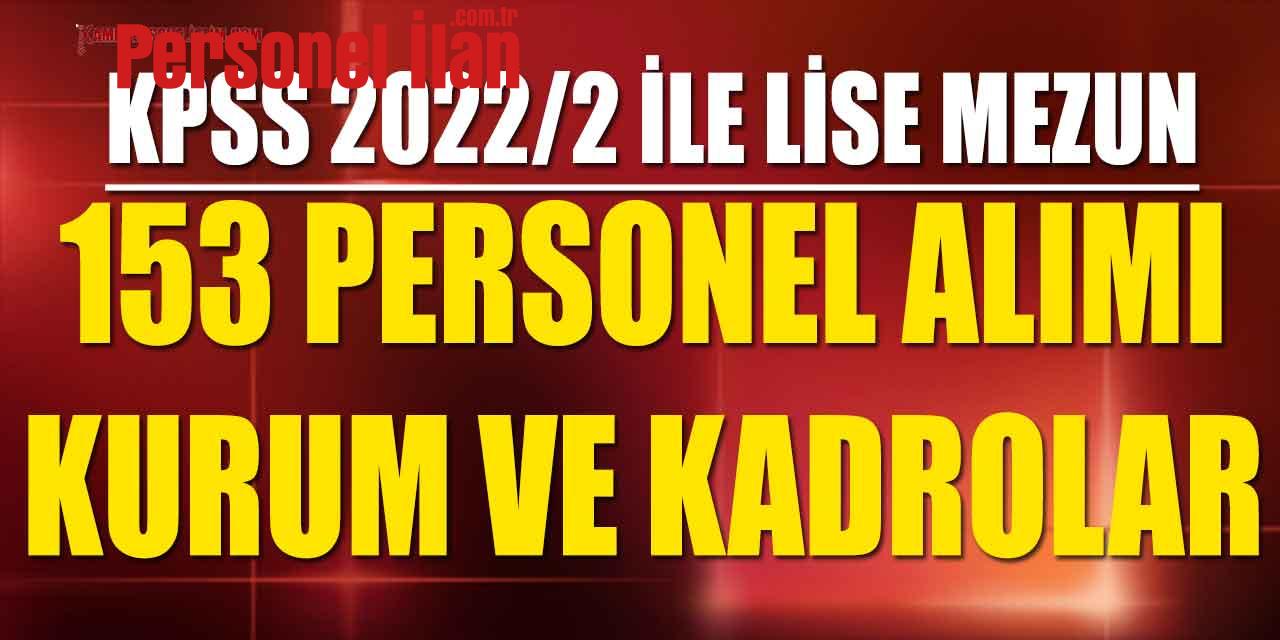 KPSS 2022/2 İle Lise Mezun 153 Personel Alımı! Kurum ve Kadrolar