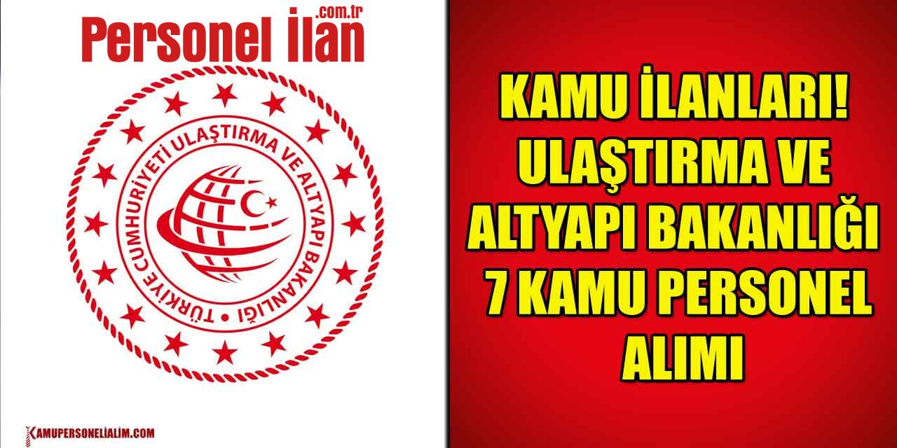 Kamu İlanları! Ulaştırma Ve Altyapı Bakanlığı 7 Kamu Personel Alımı