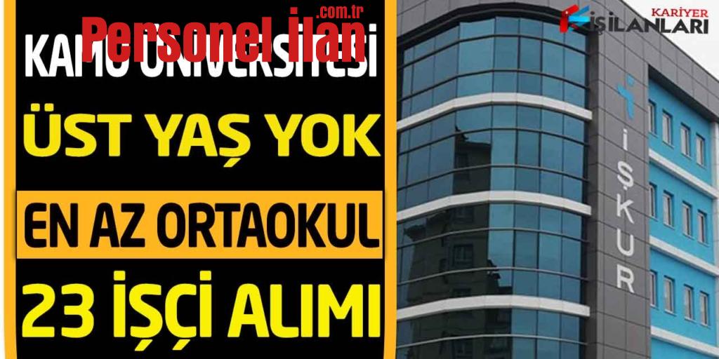 Kamu Üniversitesi Üst Yaş Şartsız En Az Ortaokul 23 Kamu İşçisi Alımı