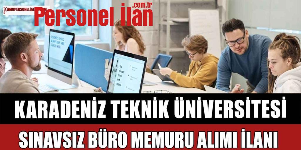 Karadeniz Teknik Üniversitesi Sınavsız Büro Memuru Alımı Yapacak