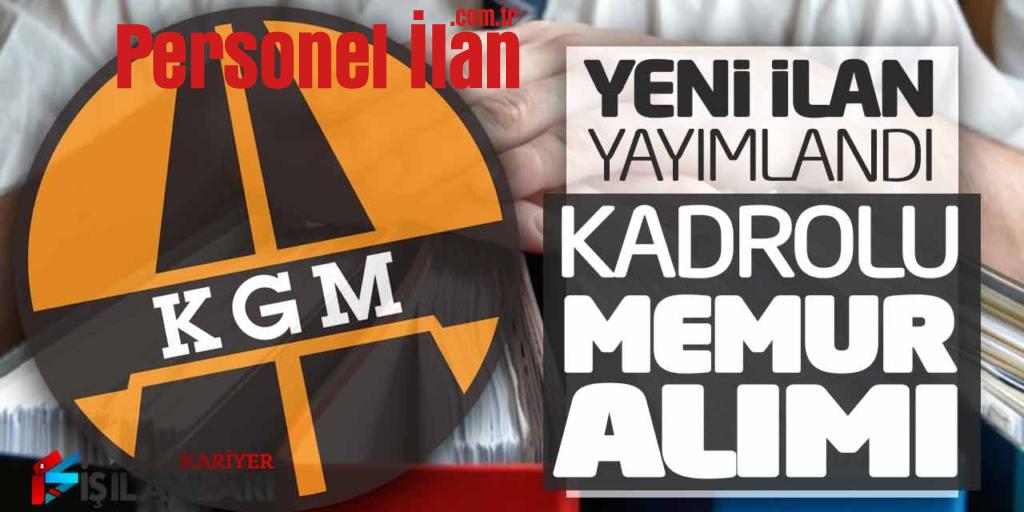 Karayollarına KGM Kadrolu Memur Alımı Yapılacak! Yeni İlan Yayımlandı