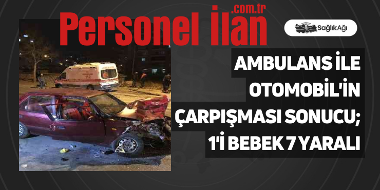 Konya’da Ambulans ile Otomobil’in Çarpışması Sonucu; 1’i Bebek 7 Yaralı