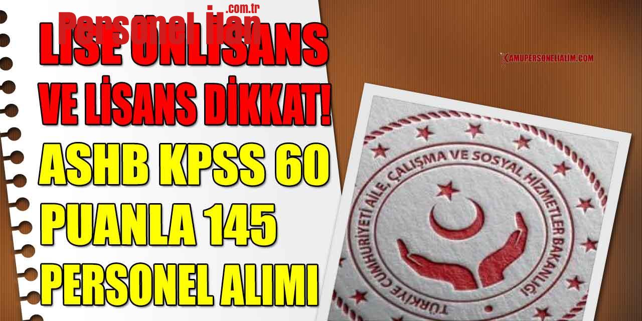 Lise Önlisans Ve Lisans Dikkat! ASHB KPSS 60 Puanla 145 Personel Alımı