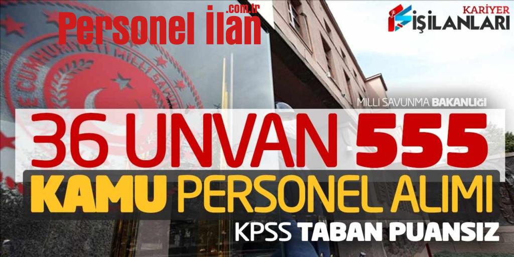 Milli Savunma Bakanlığı 36 Unvanda 555 Kamu Personel Alımı! KPSS Taban Puansız