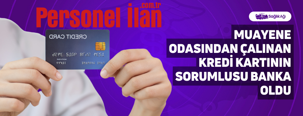 Muayene Odasından Çalınan Kredi Kartının Sorumlusu Banka Oldu