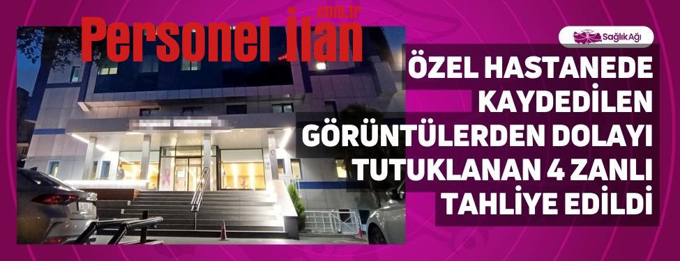ozel-hastanede-kaydedilen-goruntulerden-dolayi-tutuklanan-4-zanli-tahliye-edildi
