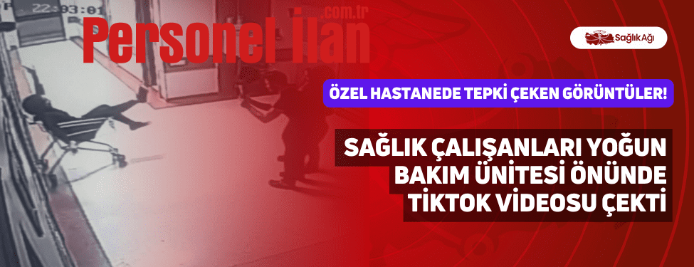 Özel Hastanede Tepki Çeken Görüntüler! Sağlık Çalışanları Yoğun Bakım Ünitesi Önünde TikTok Videosu Çekti