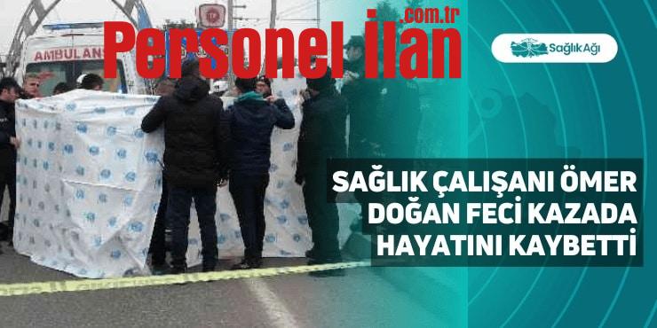 Sağlık Çalışanı Ömer Doğan Feci Kazada Hayatını Kaybetti