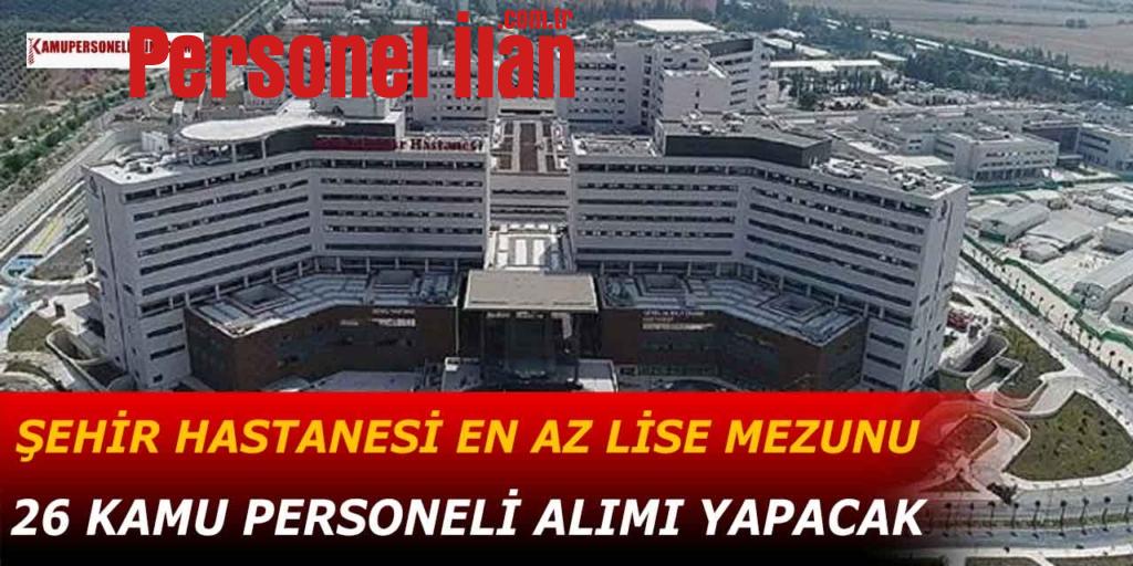 Şehir Hastanesi En Az Lise Mezun 26 Kamu Personeli Alımı! KPSS 60 Puan