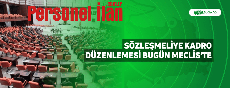Sözleşmeliye Kadro Düzenlemesi Bugün Meclis