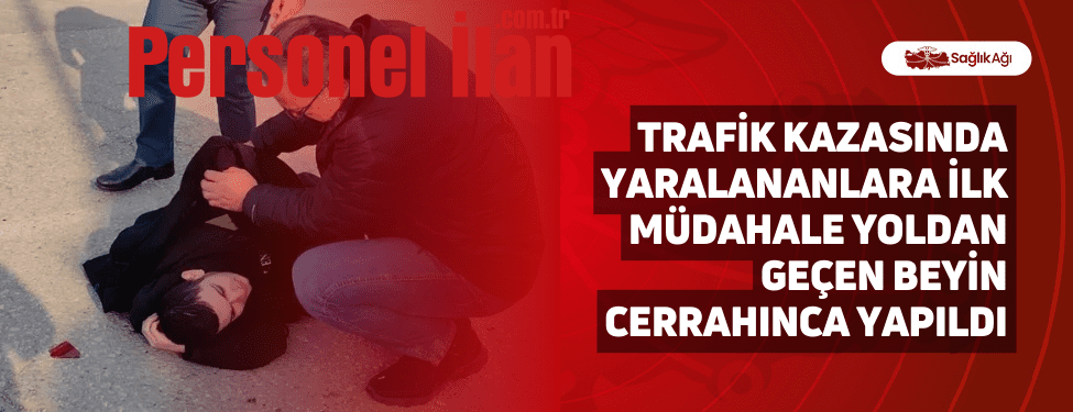 Trafik Kazasında Yaralananlara İlk Müdahale Yoldan Geçen Beyin Cerrahınca Yapıldı