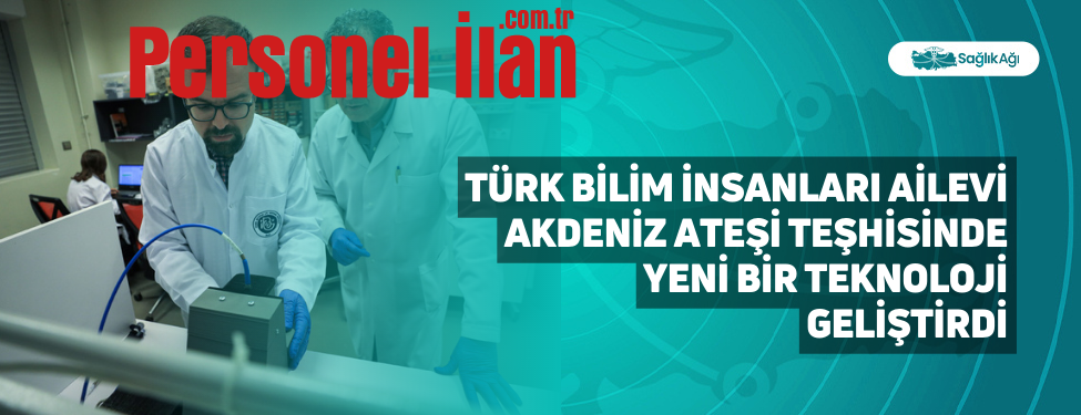 Türk Bilim İnsanları Ailevi Akdeniz Ateşi Teşhisinde Yeni Bir Teknoloji Geliştirdi
