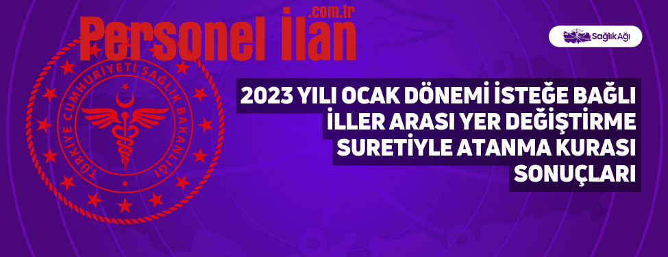 2023 Yılı Ocak Dönemi İsteğe Bağlı İller Arası Yer Değiştirme Suretiyle Atanma Kurası Sonuçları