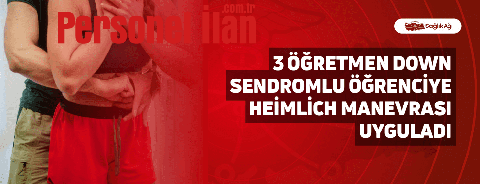 3 Öğretmen Down Sendromlu Öğrenciye Heimlich Manevrası Uyguladı