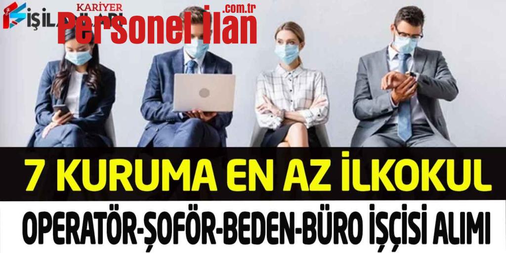 7 Kuruma En Az İlkokul Mezun Operatör-Şoför-Beden ve Büro İşçisi Alımı