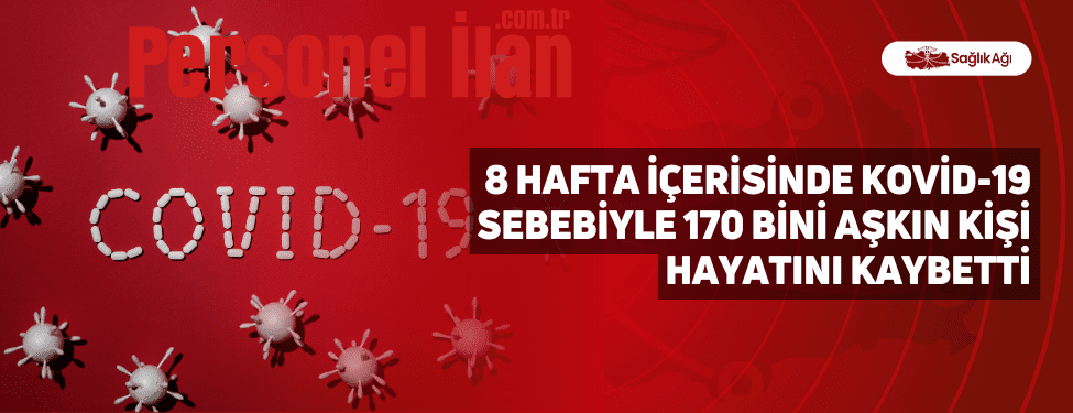8 Hafta İçerisinde Kovid-19 Sebebiyle 170 Bini Aşkın Kişi Hayatını Kaybetti